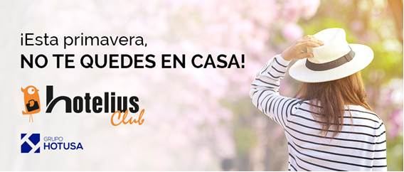 HOTELIUS CLUB - ¡Esta PRIMAVERA, no te quedes en casa!